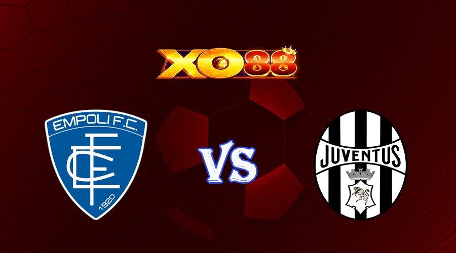 XO88 Nhận định soi kèo Empoli vs Juventus 01h45 ngày 23/05/2023 VĐQG Italia